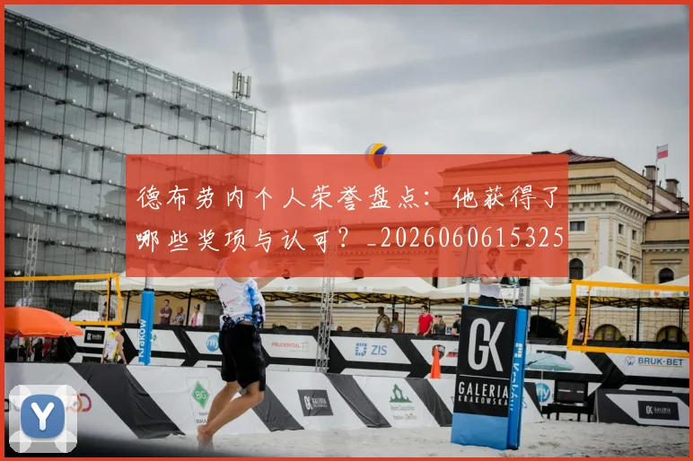 德布劳内个人荣誉盘点:他获得了哪些奖项与认可?_20260606153250