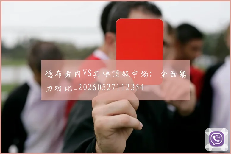 德布劳内VS其他顶级中场：全面能力对比_20260527112354
